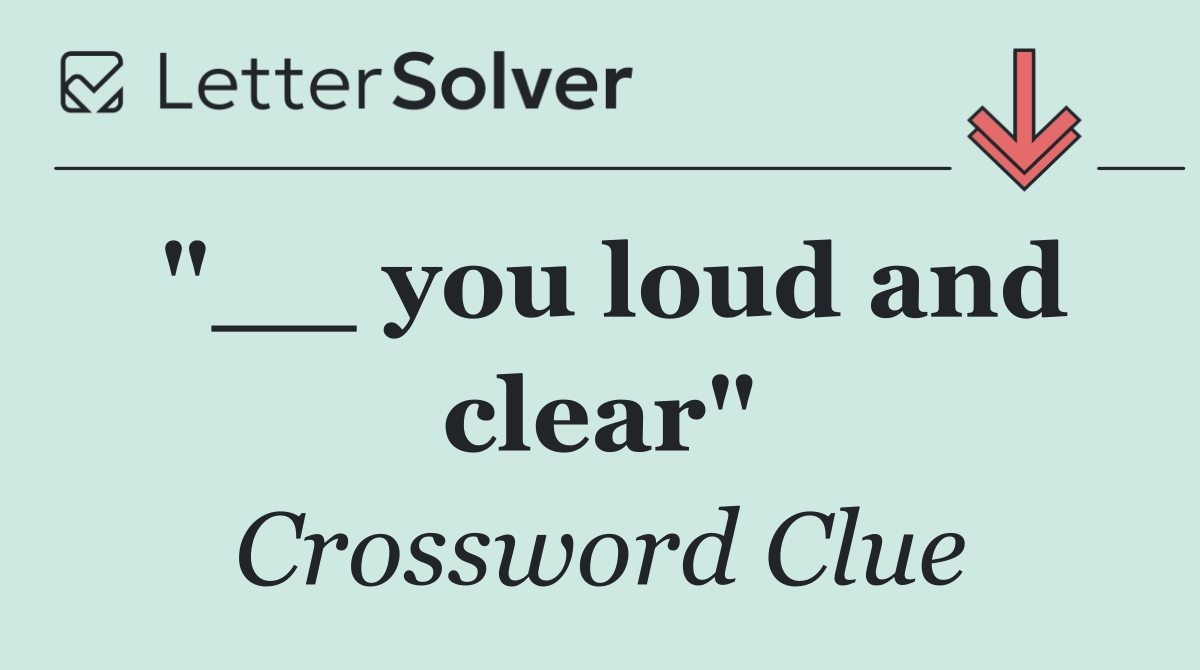 "__ you loud and clear"