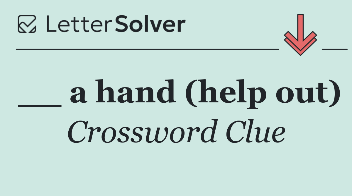 __ a hand (help out)