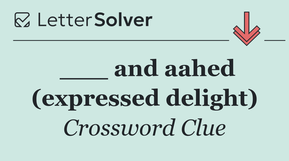 ___ and aahed (expressed delight)