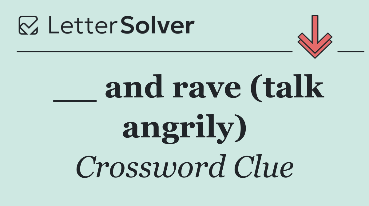 __ and rave (talk angrily)