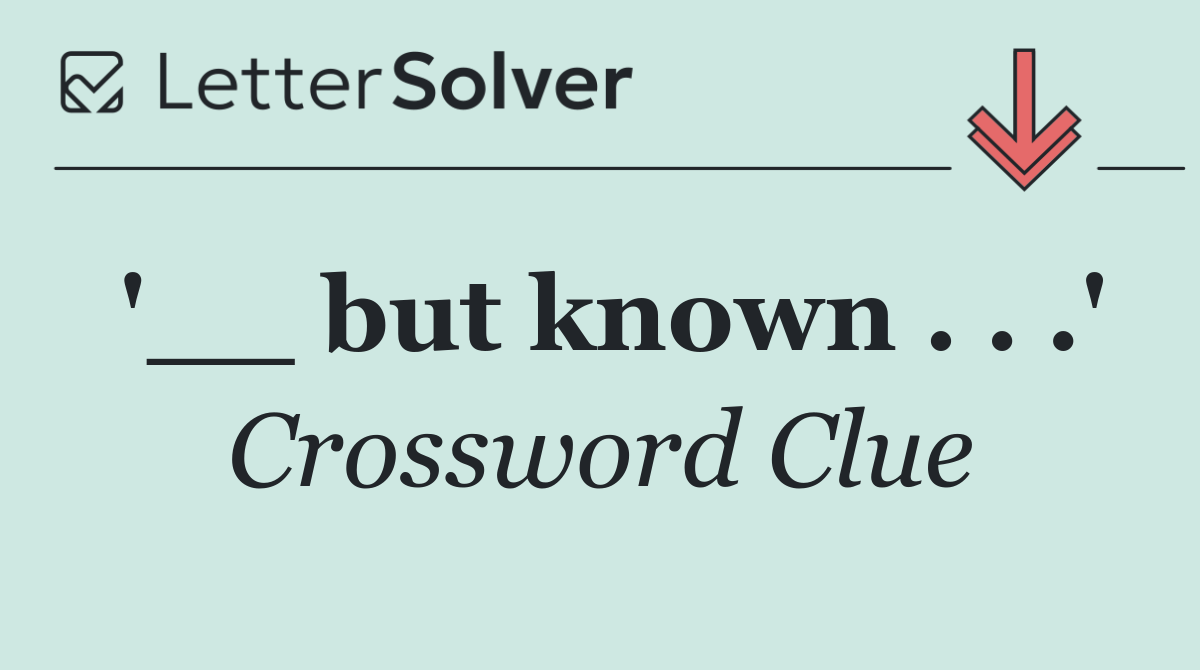 '__ but known . . .'