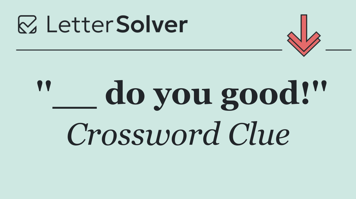 ''__ do you good!''