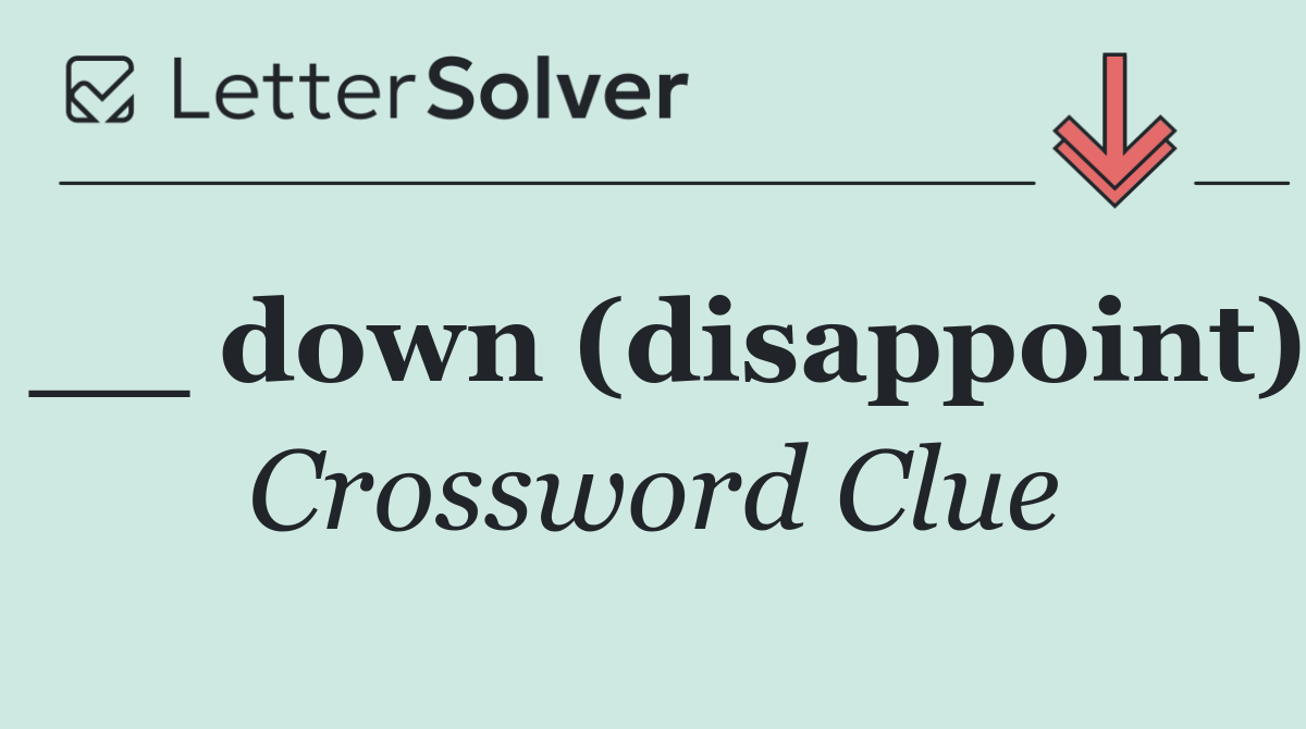 __ down (disappoint)