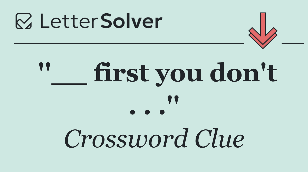 ''__ first you don't . . .''