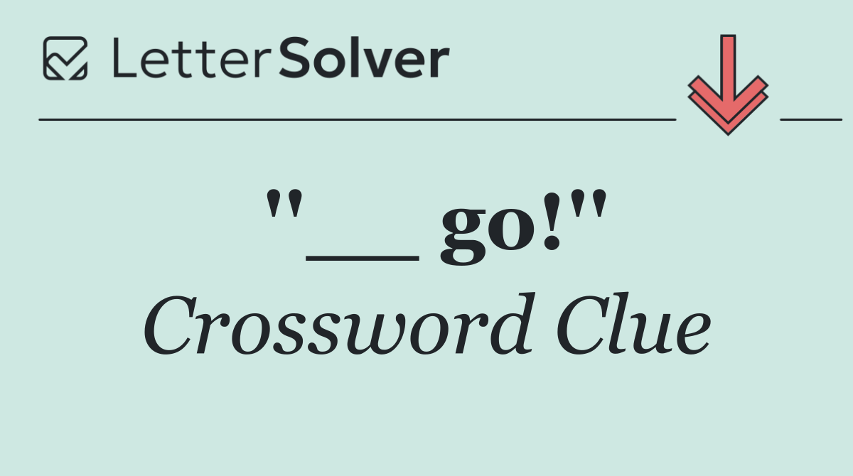 ''__ go!''