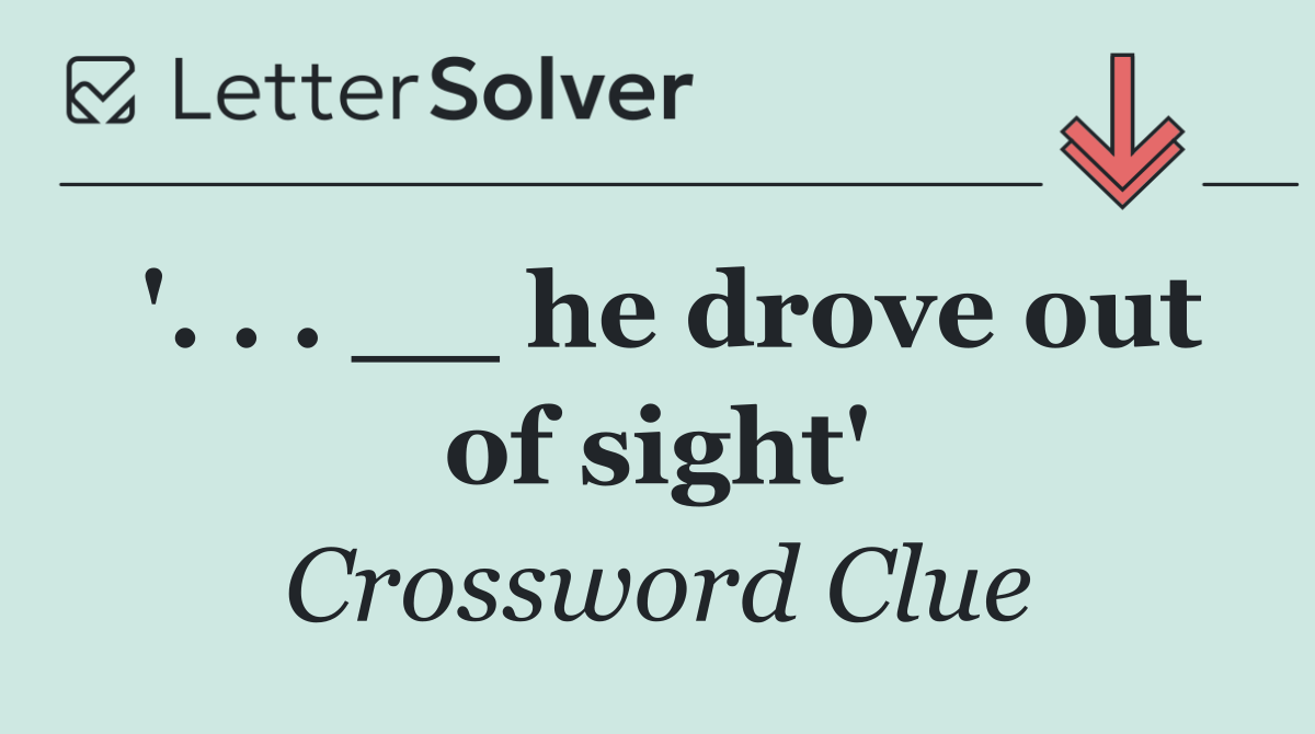 '. . . __ he drove out of sight'