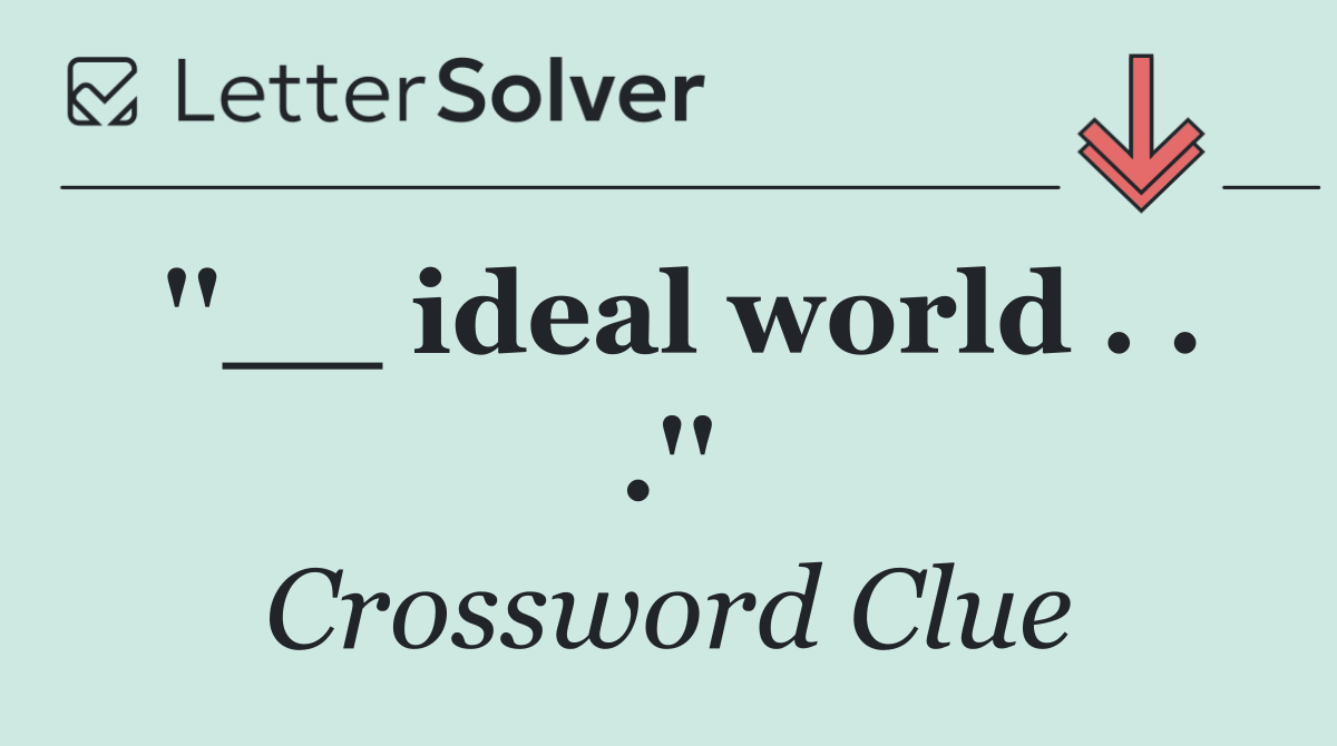 ''__ ideal world . . .''