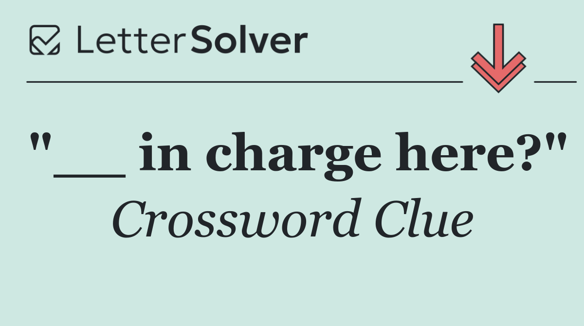 "__ in charge here?"
