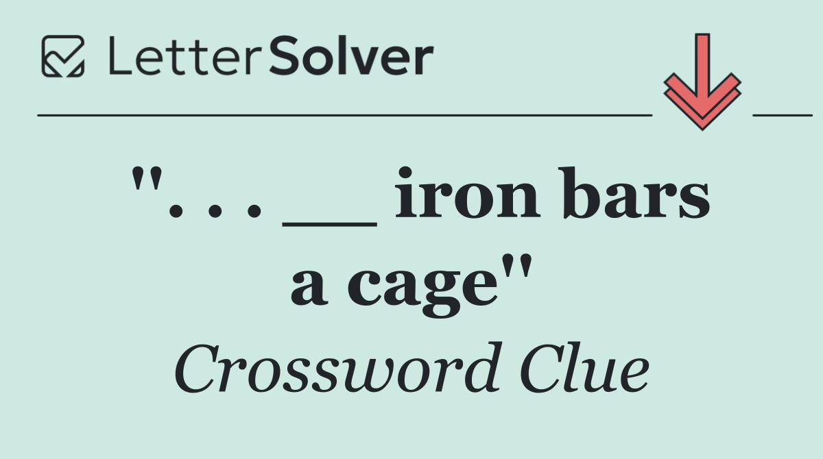''. . . __ iron bars a cage''