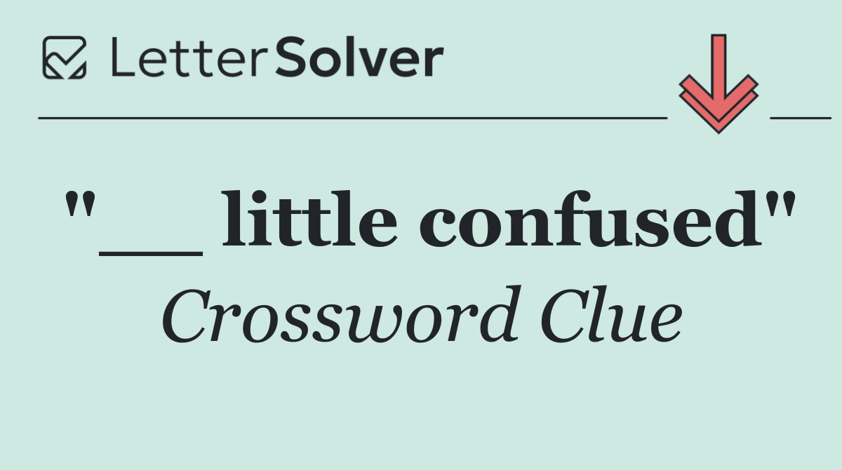 "__ little confused"