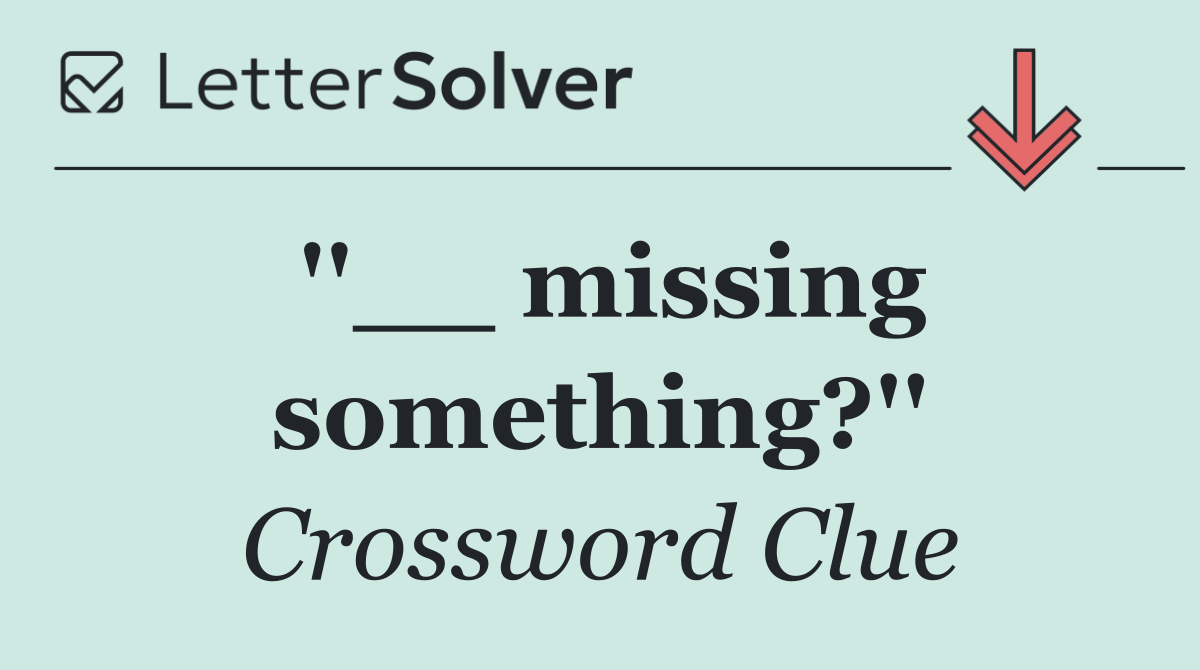 ''__ missing something?''