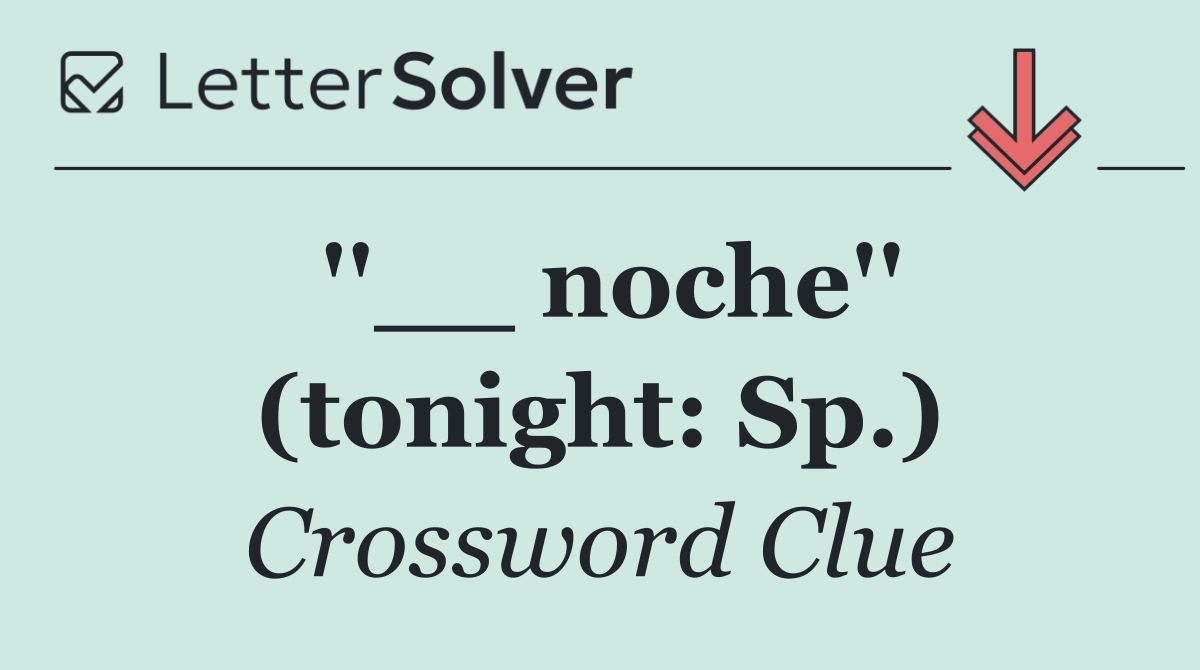 ''__ noche'' (tonight: Sp.)