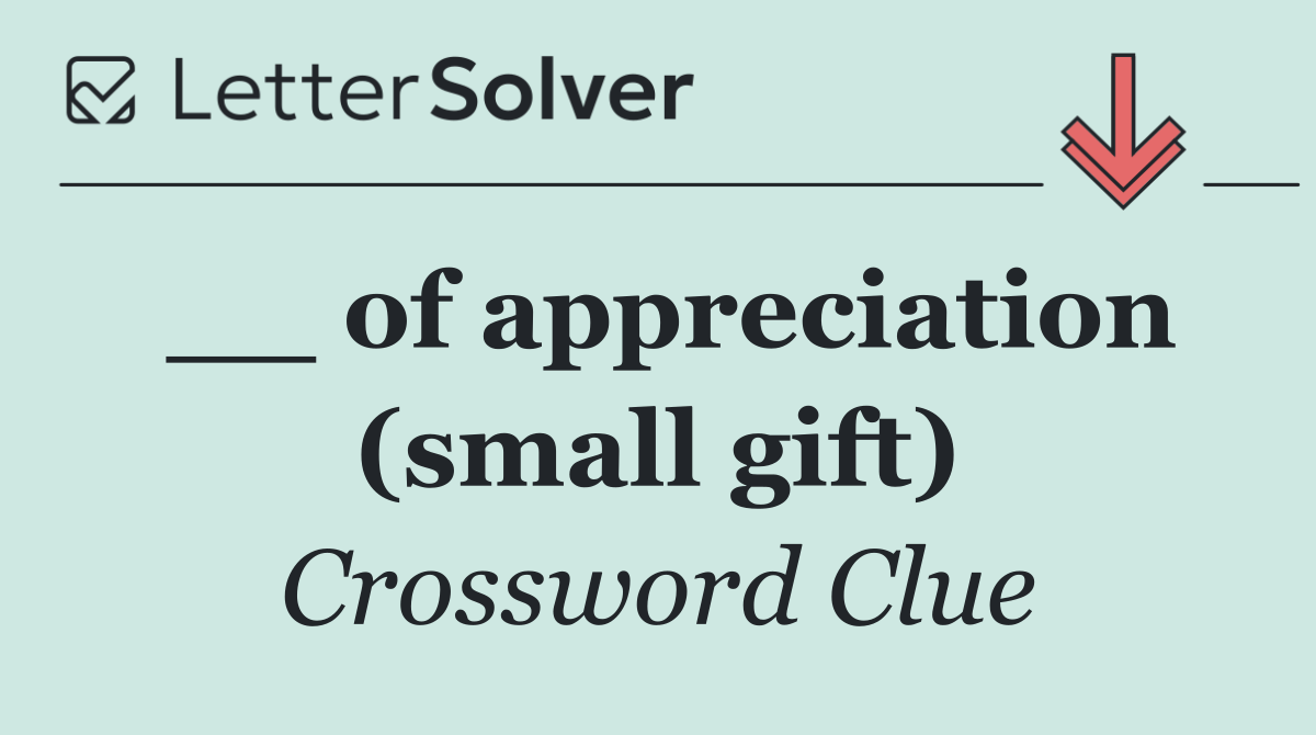 __ of appreciation (small gift)