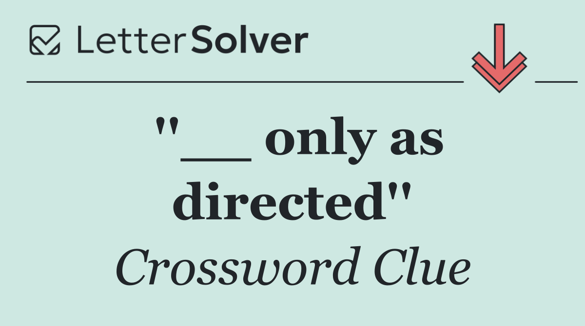 ''__ only as directed''