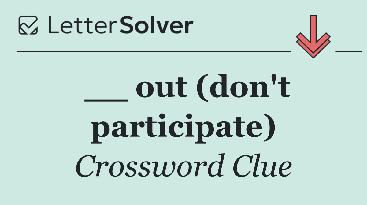 __ out (don't participate)