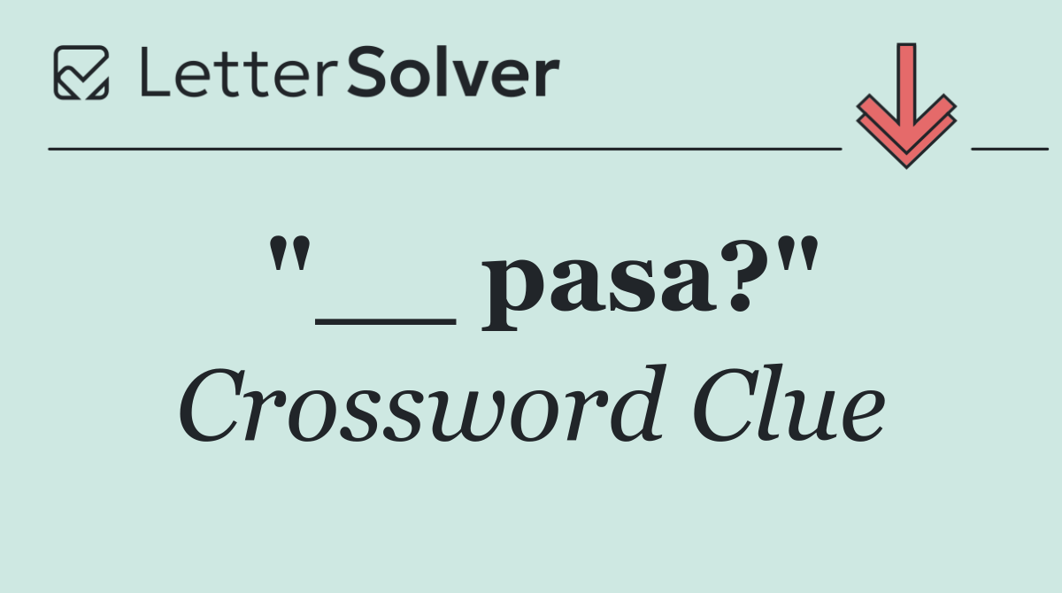 "__ pasa?"