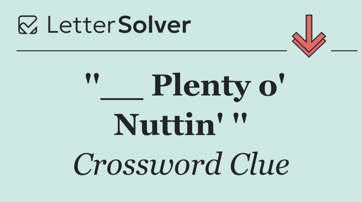 ''__ Plenty o' Nuttin' ''