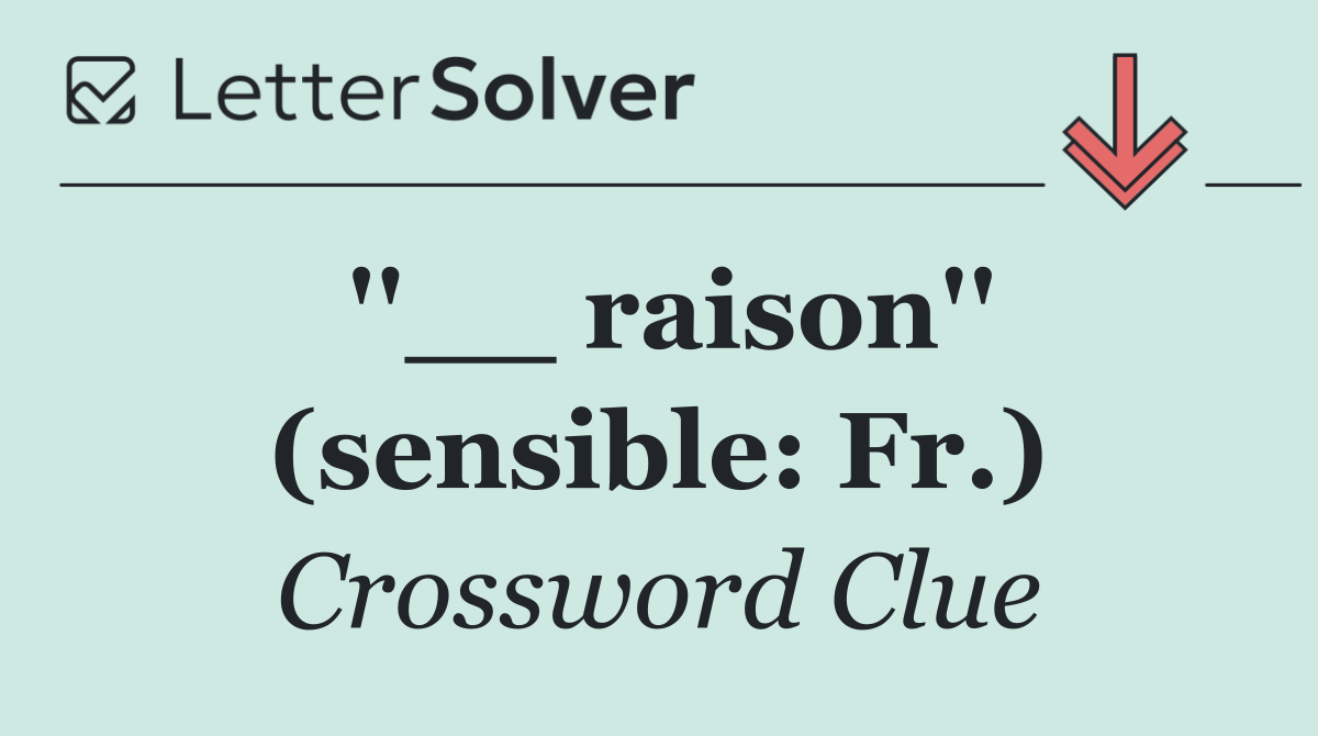 ''__ raison'' (sensible: Fr.)