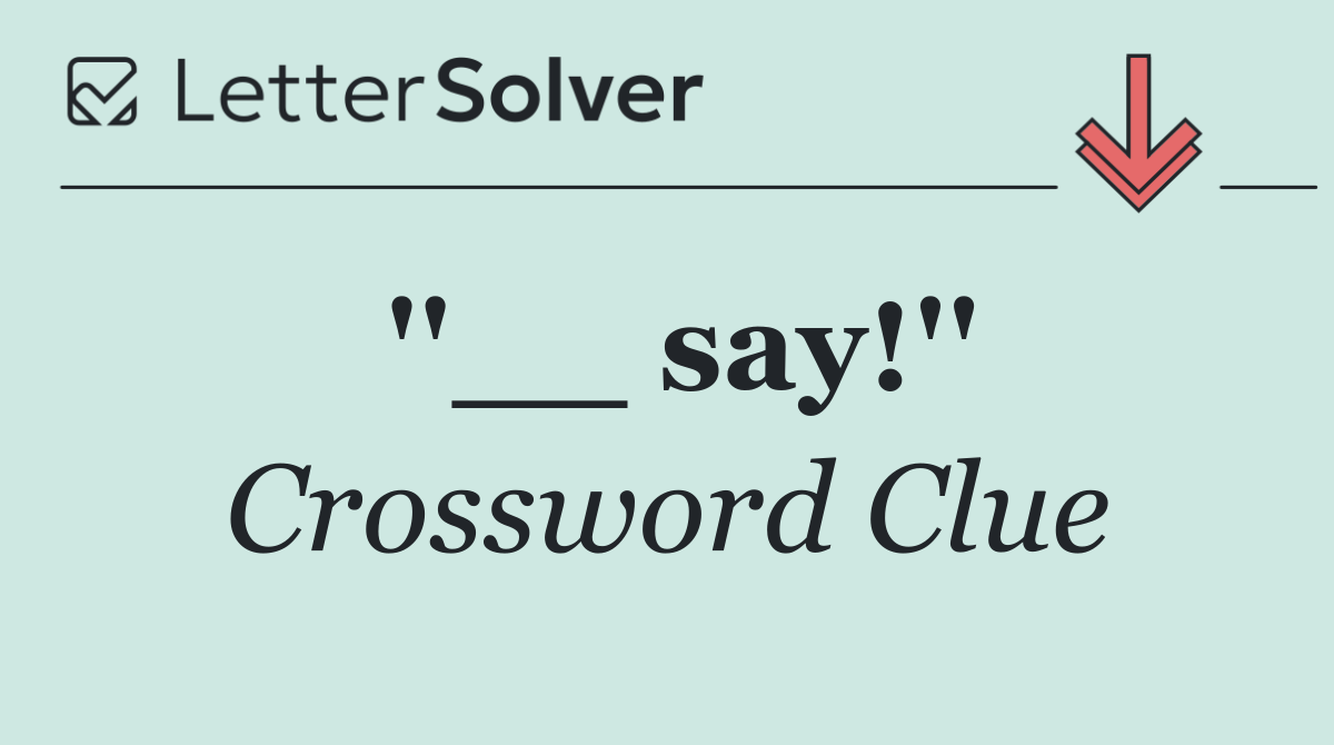 ''__ say!''