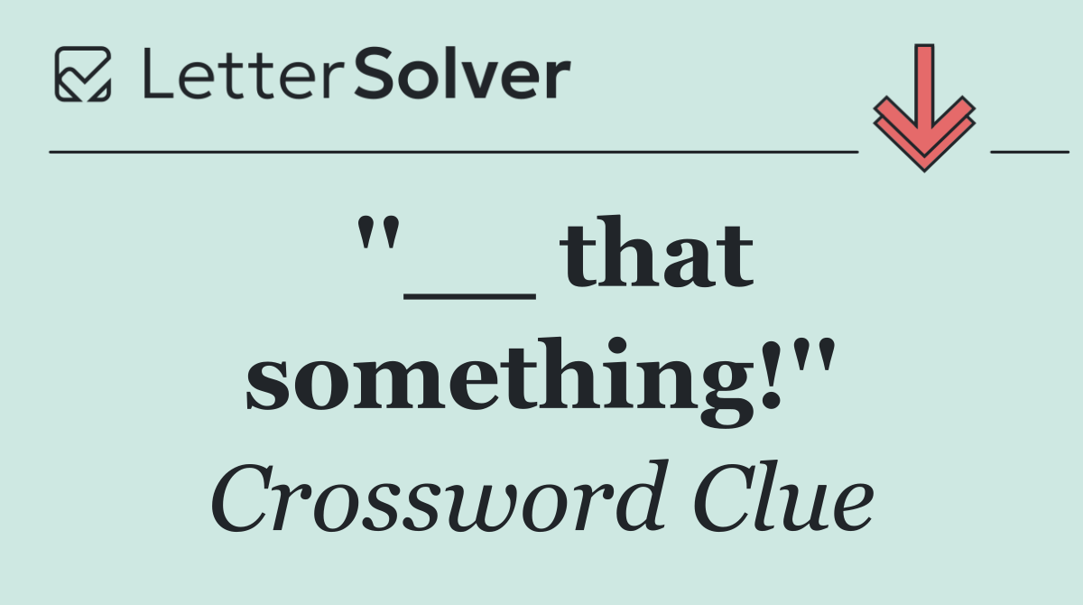 ''__ that something!''