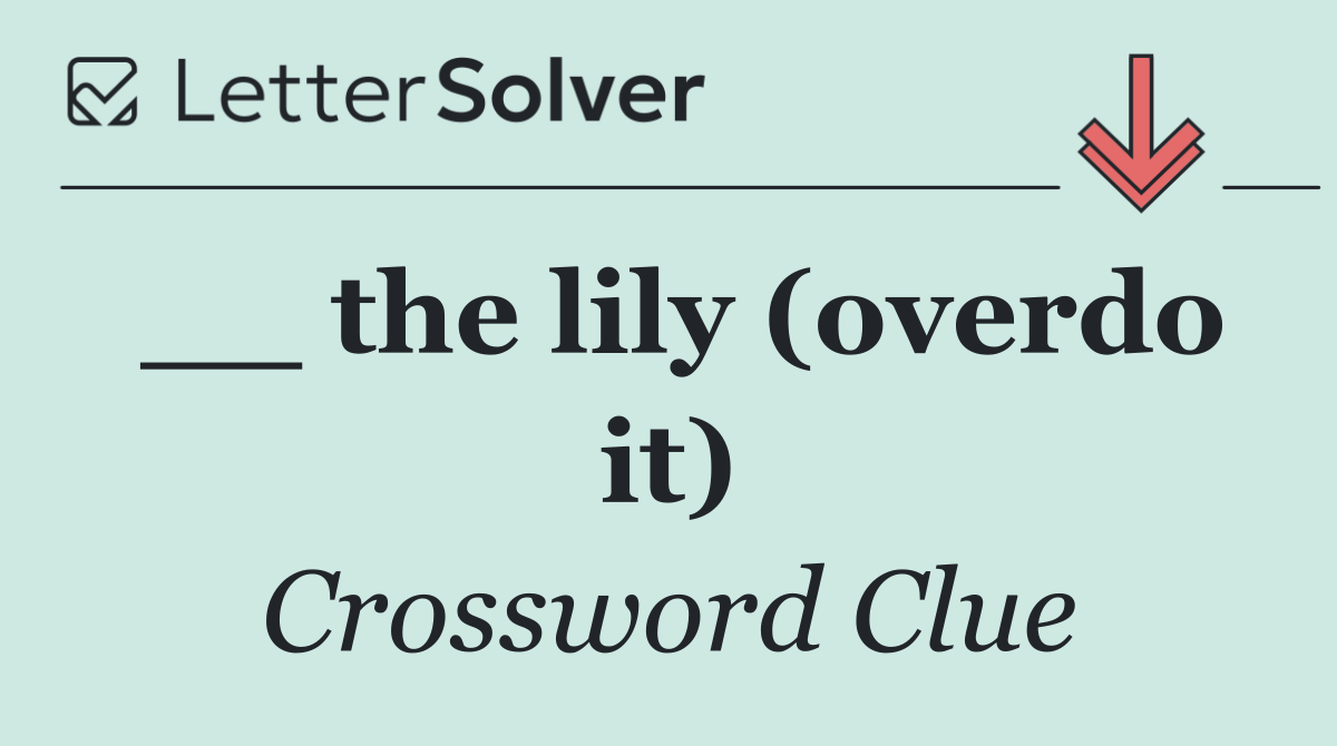 __ the lily (overdo it)