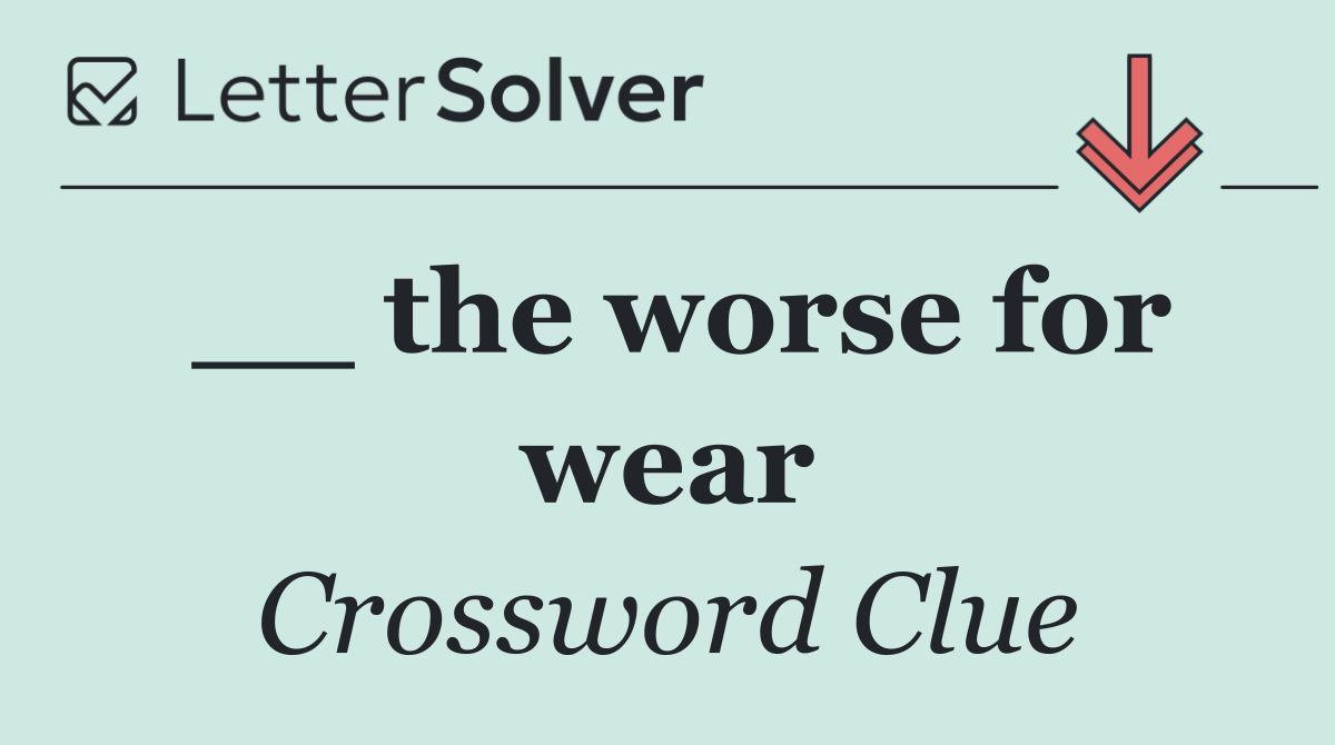 __ the worse for wear