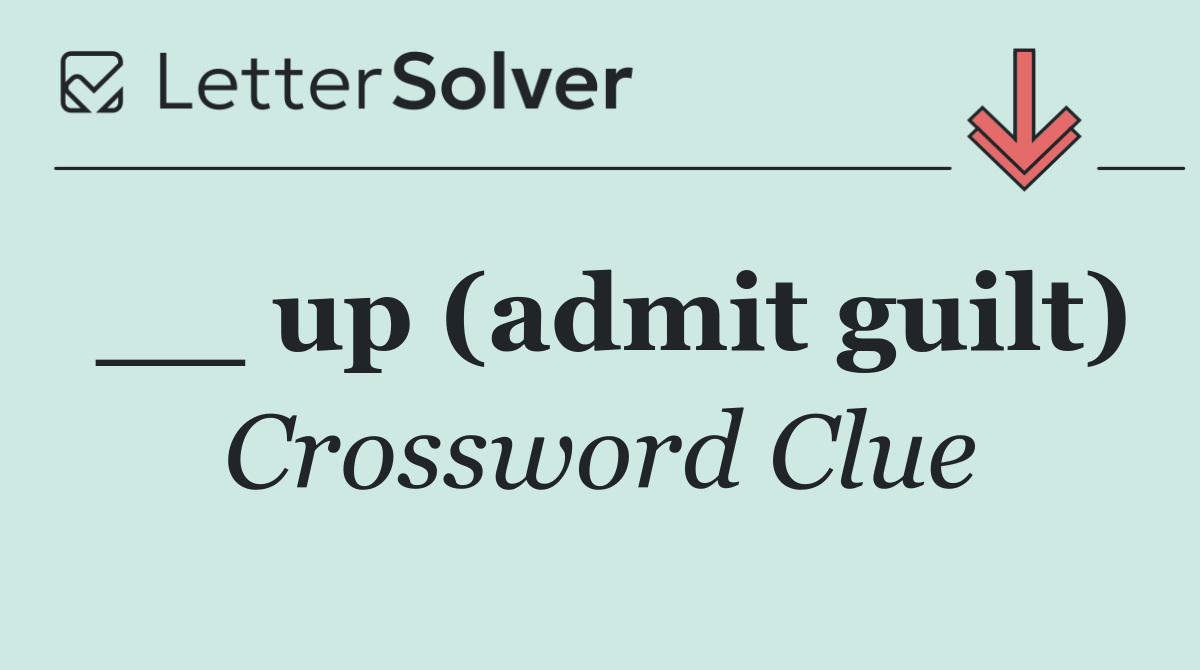 __ up (admit guilt)