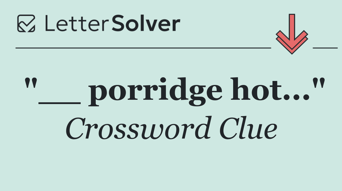 "__ porridge hot..."