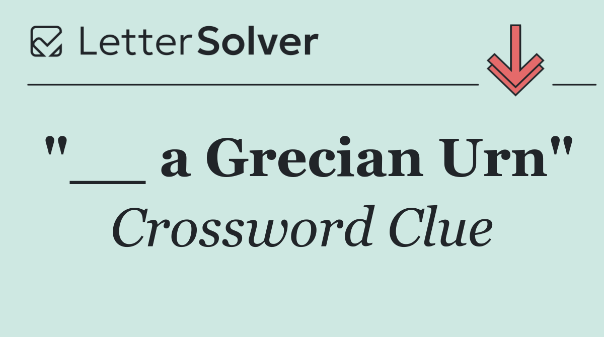 "__ a Grecian Urn"