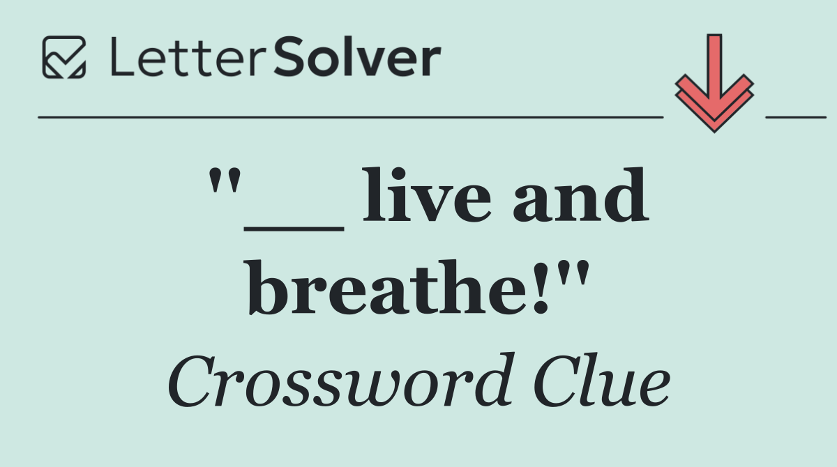 ''__ live and breathe!''