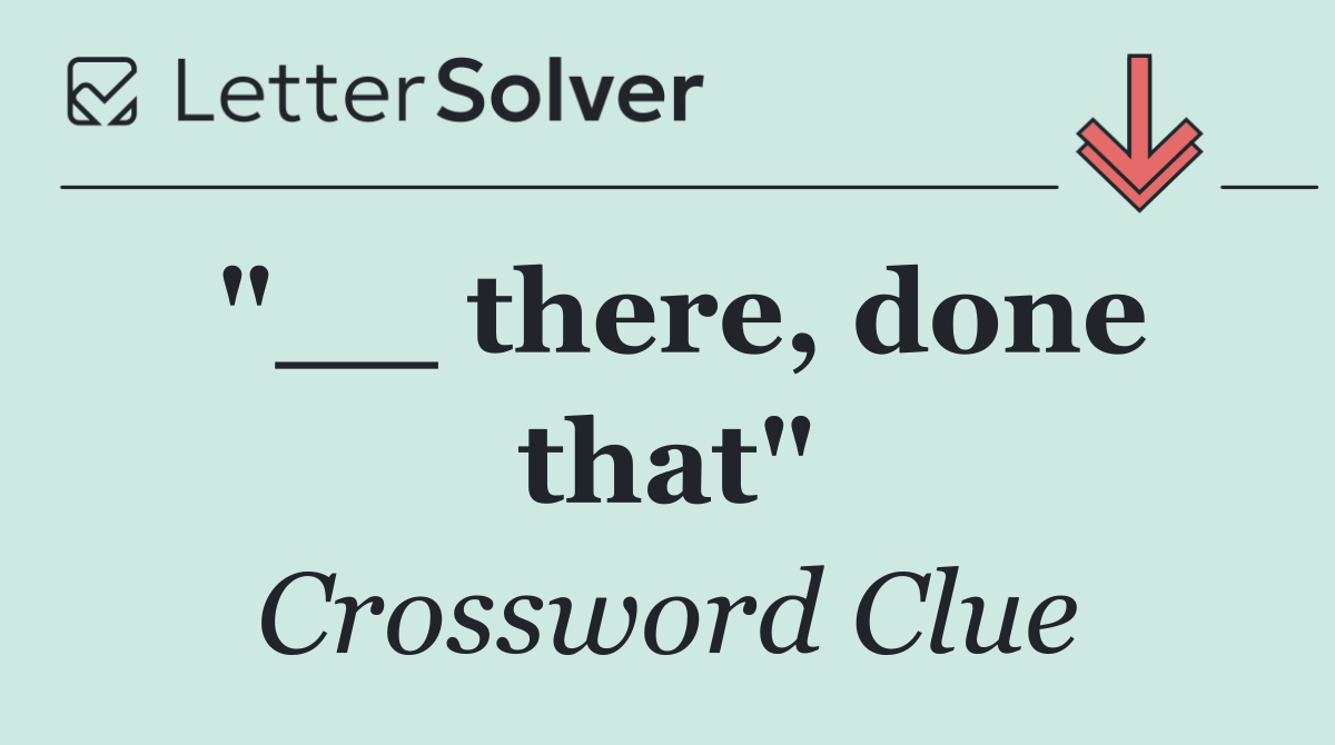 "__ there, done that"