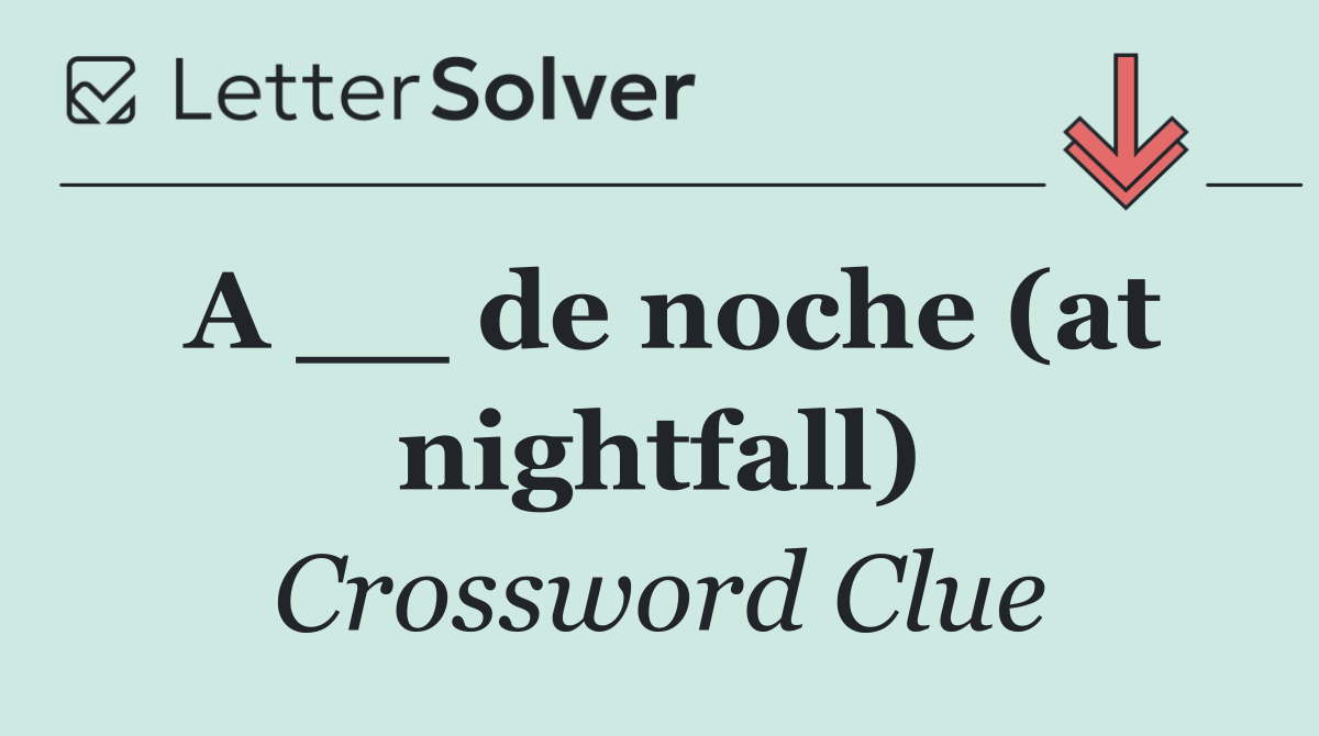 A __ de noche (at nightfall)