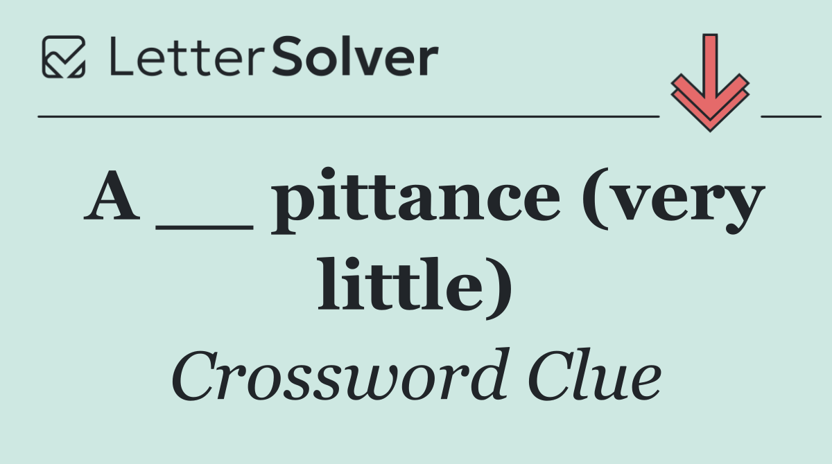 A __ pittance (very little)