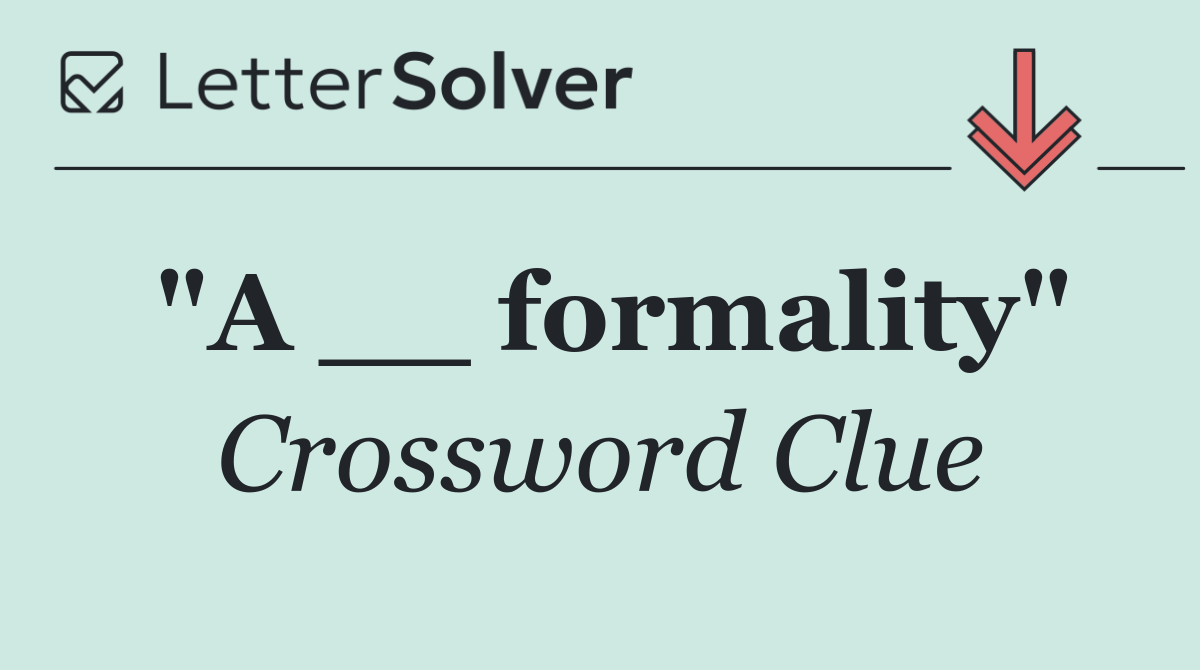 "A __ formality"
