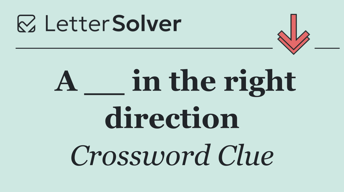 A __ in the right direction