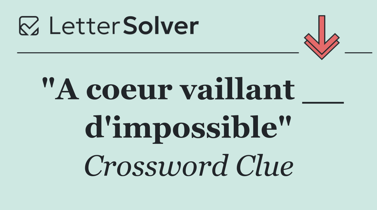 "A coeur vaillant __ d'impossible"