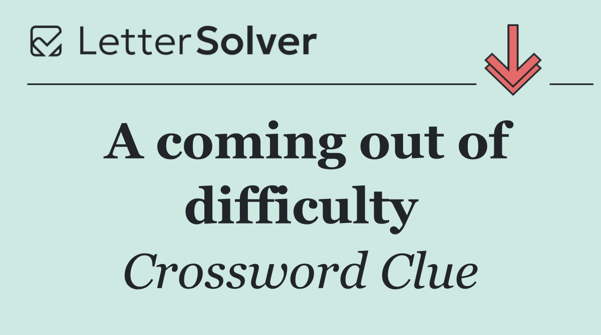 A coming out of difficulty