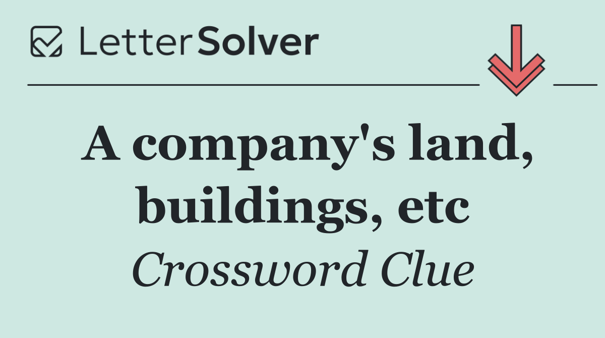 A company's land, buildings, etc