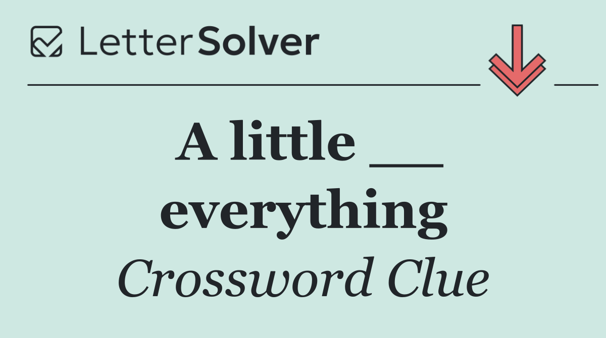 A little __ everything