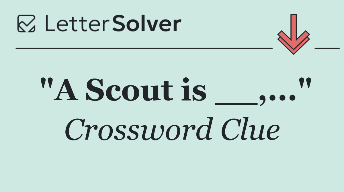 "A Scout is __,..."