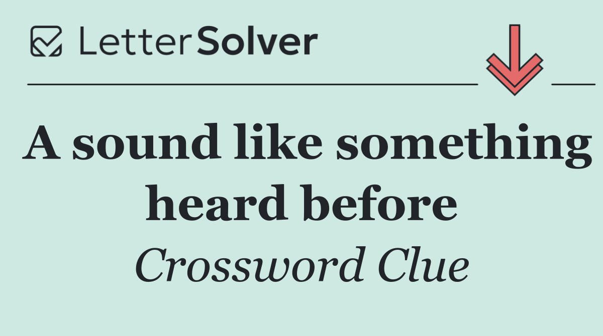 A sound like something heard before