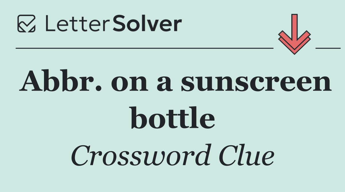 Abbr. on a sunscreen bottle