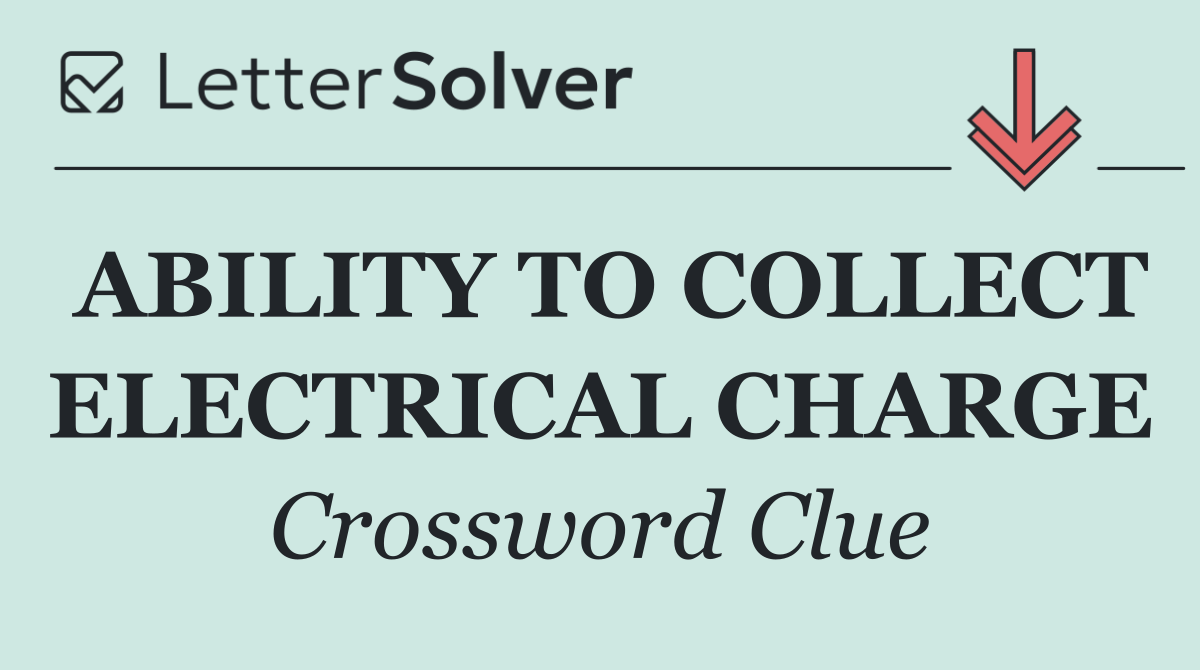 ABILITY TO COLLECT ELECTRICAL CHARGE
