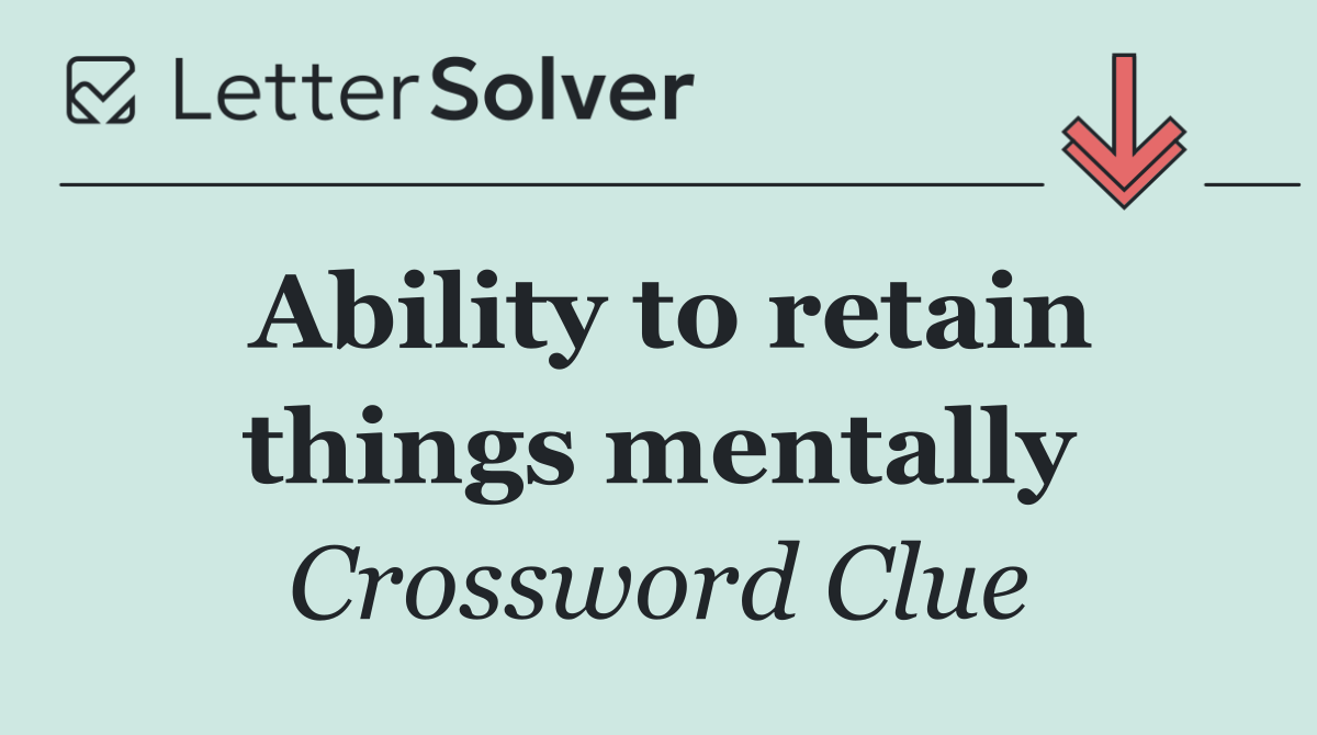 Ability to retain things mentally