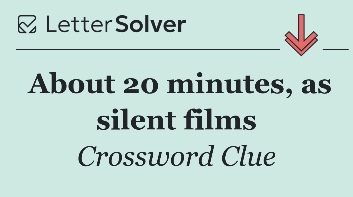 About 20 minutes, as silent films