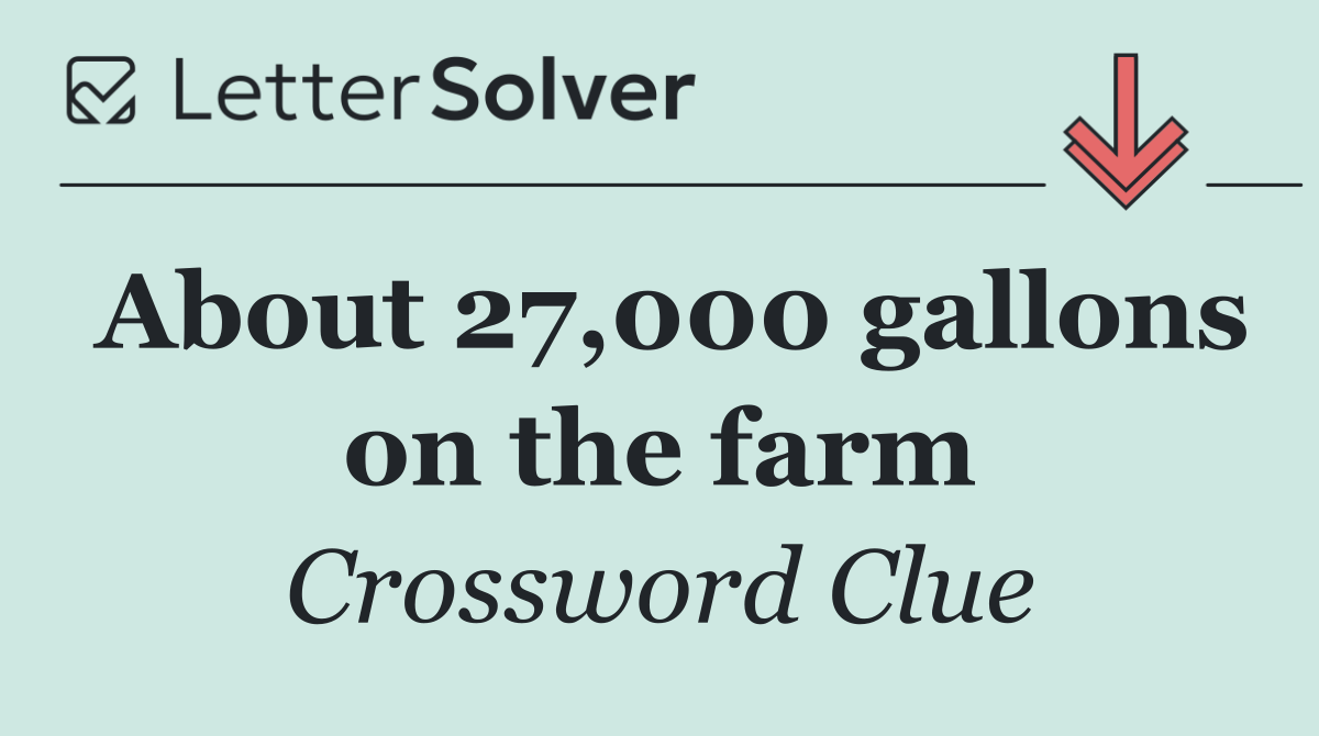 About 27,000 gallons on the farm