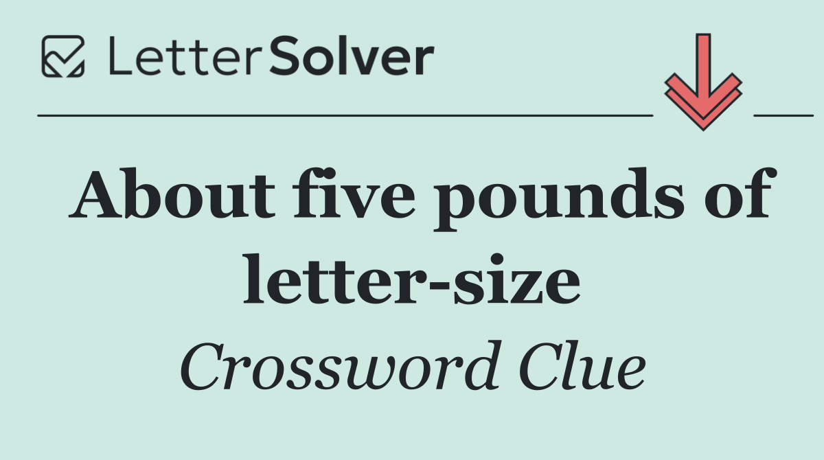 About five pounds of letter size