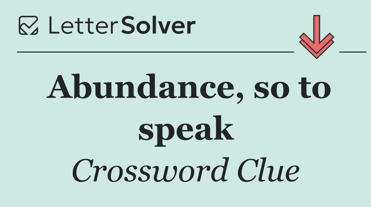 Abundance, so to speak