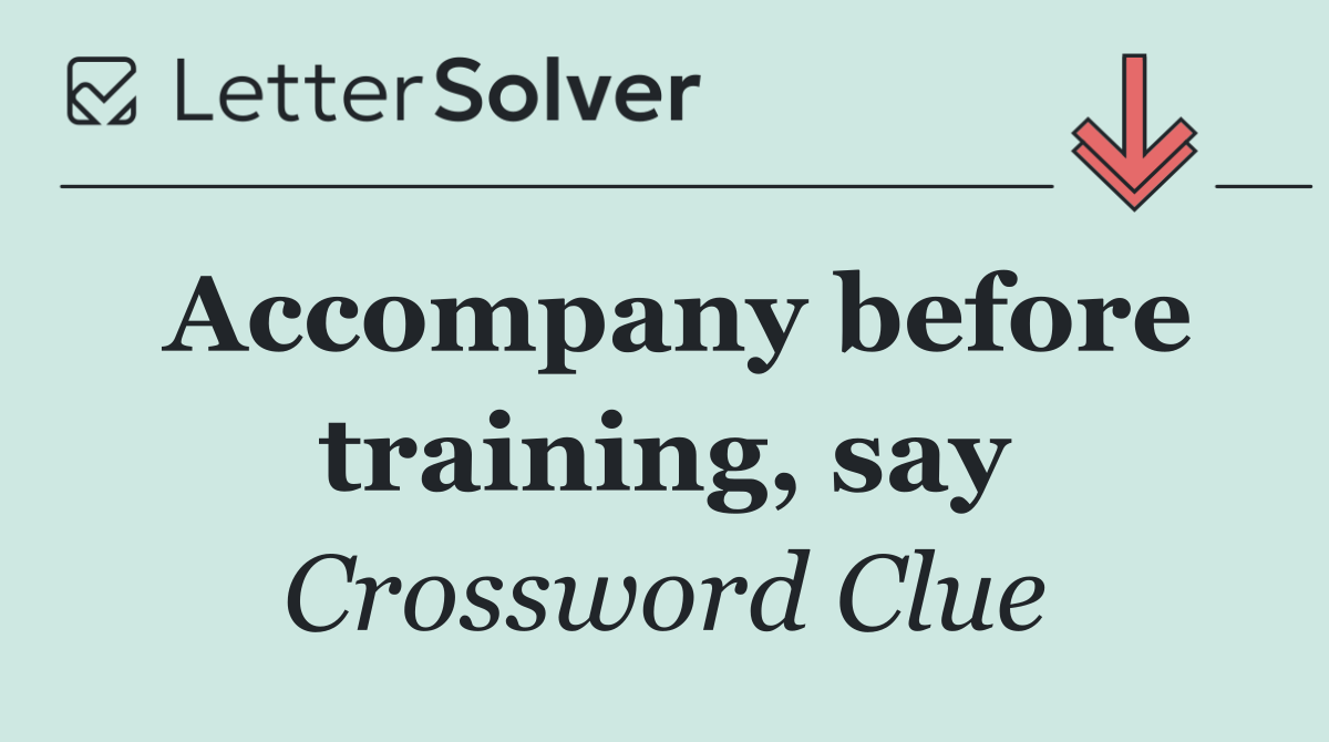 Accompany before training, say