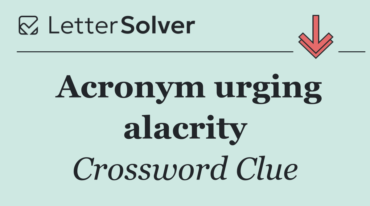 Acronym urging alacrity